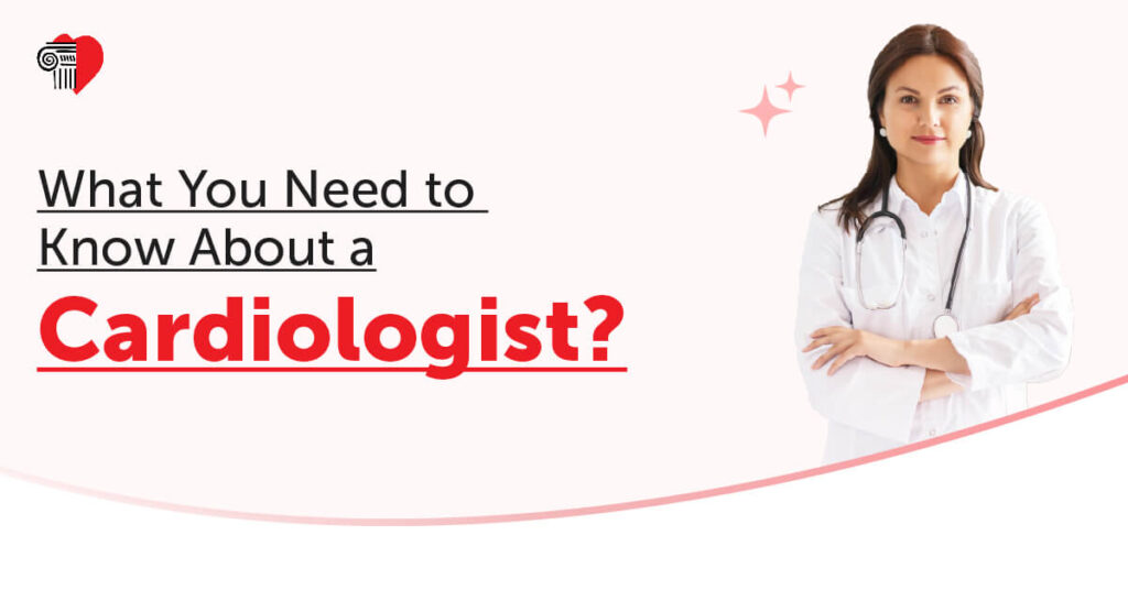 What You Need to Know About a Cardiologist?